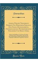 Aureoli Philippi Theophrasti Bombasts Von Hohenheim Paracelsi, Deß Edlen, Hochgelehrten, Fürtrefflichsten, Weitberümbtesten Philosophi Und Medici Opera: Bücher Und Schrifften, So Viel Deren Zur Hand Gebracht; Und Vor Wenig Jahren, Mit Und Auß Ihren