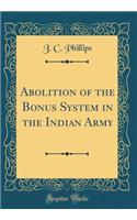 Abolition of the Bonus System in the Indian Army (Classic Reprint)