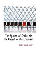 The Spouse of Christ, Or, the Church of the Crucified