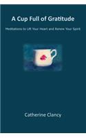 A Cup Full of Gratitude: Meditations to Lift Your Heart and Renew Your Spirit