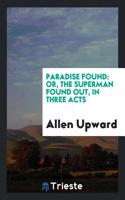 Paradise Found: Or, the Superman Found Out, in Three Acts