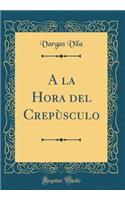 a la Hora del Crepï¿½sculo (Classic Reprint)