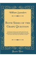 Both Sides of the Grape Question: Comprising I. an Essay on the Culture of the Native and Exotic Grape; II. Physiography in Its Application to Grape Culture; III. a Contribution to the Classification of the Species and Varieties of the Grape Vine, 