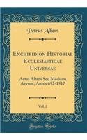 Enchiridion Historiae Ecclesiasticae Universae, Vol. 2: Aetas Altera Seu Medium Aevum, Annis 692-1517 (Classic Reprint)