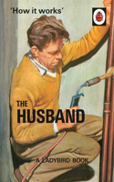 How it Works: The Husband: (Ladybirds for Grown-Ups)