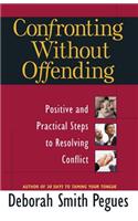 Confronting Without Offending: Positive and Practical Steps to Resolving Conflict