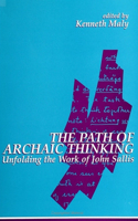 The Path of Archaic Thinking: Unfolding the Work of John Sallis(SUNY series in Contemporary Continental Philosophy)