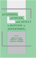 Attention, Attitude, and Affect in Response To Advertising: (Advertising and Consumer Psychology Series: A Series Sponsor)