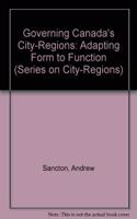 Governing Canada's City-Regions: Adapting Form to Function