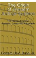The Origin of Western Judicial Systems: The Roman Empire's Praetors, Jurists and Advocates