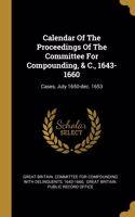 Calendar Of The Proceedings Of The Committee For Compounding, & C., 1643-1660: Cases, July 1650-dec. 1653