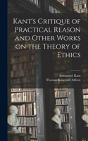 Kant's Critique of Practical Reason and Other Works on the Theory of Ethics