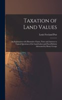 Taxation of Land Values: an Explanation With Illustrative Charts, Notes and Answers to Typical Questions of the Land-labor-and-fiscal Reform Advocated by Henry George