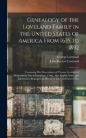 Genealogy of the Loveland Family in the United States of America From 1635 to 1892: Containing The Descendants of Thomas Loveland of Wethersfield, Now Glastonbury, Conn., Also English Notes, and Information Biographical, Historical 