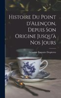 Histoire du point d'Alençon, depuis son origine jusqu'à nos jours