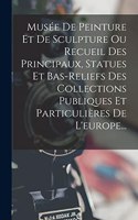 Musée De Peinture Et De Sculpture Ou Recueil Des Principaux, Statues Et Bas-reliefs Des Collections Publiques Et Particulières De L'europe...