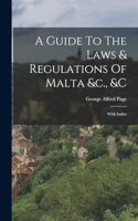 Guide To The Laws & Regulations Of Malta &c., &c