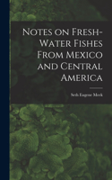 Notes on Fresh-water Fishes From Mexico and Central America