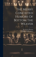 Merry Conceited Humors Of Bottom The Weaver