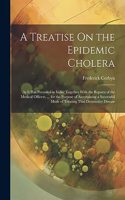 Treatise On the Epidemic Cholera: As It Has Prevailed in India; Together With the Reports of the Medical Officers, ... for the Purpose of Ascertaining a Successful Mode of Treating T