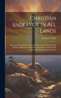 Christian Endeavor in all Lands; a Record of Twenty-five Years of Progress; the Story of a Great Religious Movement Which has Spread Over all the Earth From a Small Beginning in America