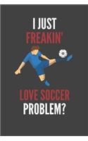 I Just Freakin' Love Soccer: Football Lovers Gift Lined Notebook Journal 110 Pages