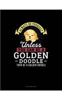 Always Be Yourself Unless You Can Be A Golden Doodle Then Be A Golden Doodle