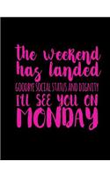 The Weekend has Landed Good bye Social Status And Dignity I'll See You On Monday: Funny Saying Diary Journal: 100 Pages of Large (8.5x11) Lined Pages for Writing and Drawing
