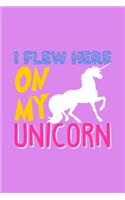 Unicorn I Flew Here On My Unicorn
