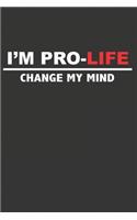 I'm Pro-Life Change My Mind