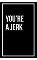 You're a Jerk