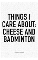 Things I Care about: Cheese and Badminton: A 6x9 Inch Matte Softcover Notebook Diary with 120 Blank Lined Pages and a Funny Gaming Sports Cover Slogan