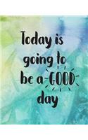 Today Is Going to Be a Good Day: Academic Planner: Weekly and Monthly Organizer with Notes and Inspirational Quotes