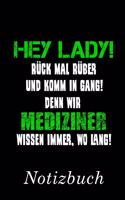 Hey Lady! Rück Mal Rüber Und Komm in Gang! Denn Wir Mediziner Wissen Immer, Wo Lang! Notizbuch