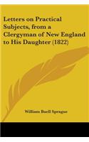 Letters On Practical Subjects, From A Clergyman Of New England To His Daughter (1822): (English)
