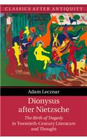 Dionysus after Nietzsche: The Birth of Tragedy in Twentieth-Century Literature and Thought