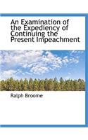An Examination of the Expediency of Continuing the Present Impeachment