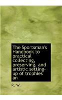 The Sportsman's Handbook to Practical Collecting, Preserving, and Artistic Setting-Up of Trophies an