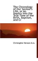 The Chronology of Our Saviour's Life, or an Inquiry Into the True Time of the Birth, Baptism, and Cr: (English)