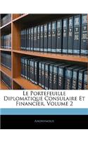 Le Portefeuille Diplomatique Consulaire Et Financier, Volume 2: (French)