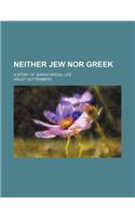 Neither Jew Nor Greek; A Story of Jewish Social Life