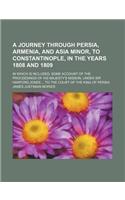 A Journey Through Persia, Armenia, and Asia Minor, to Constantinople, in the Years 1808 and 1809; In Which Is Included, Some Account of the Proceedi