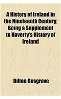 A History of Ireland in the Nineteenth Century; Being a Supplement to Haverty's History of Ireland