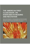 The American First Class Book; Or, Exercises in Reading and Recitation. Selected Principally from Modern Authors of Great Britain and America and Designed for the Use of the Highest Class, in Public and Private Schools: (English)