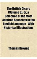 The British Cicero; Or, a Selection of the Most Admired Speeches in the English Language with Historical Illustrations Volume 3