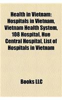 Health in Vietnam Health in Vietnam: Hospitals in Vietnam, Vietnam Health System, 108 Hospital, Hhospitals in Vietnam, Vietnam Health System, 108 Hosp