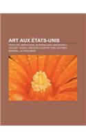 Art Aux Etats-Unis: Peinture Americaine, Burning Man, MacDowell Colony, Yaddo, Oregon Country Fair, Whitney Biennial, Alfred Barr(French)