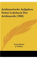 Arithmetische Aufgaben Nebst Lehrbuch Der Arithmetik (1906)