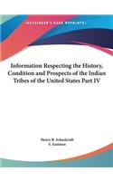 Information Respecting the History, Condition and Prospects of the Indian Tribes of the United States Part IV