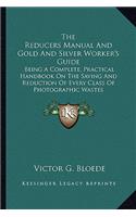 Reducers Manual and Gold and Silver Worker's Guide